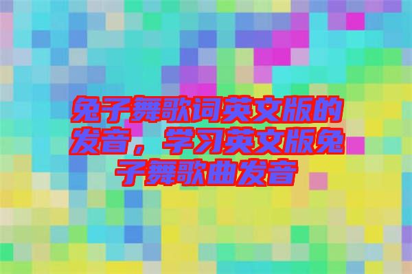 兔子舞歌詞英文版的發音，學習英文版兔子舞歌曲發音