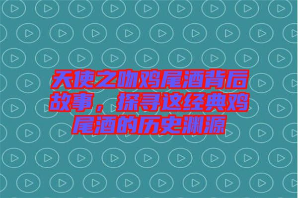 天使之吻雞尾酒背后故事，探尋這經典雞尾酒的歷史淵源