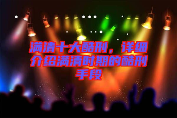 滿清十大酷刑,詳細(xì)介紹滿清時(shí)期的酷刑手段