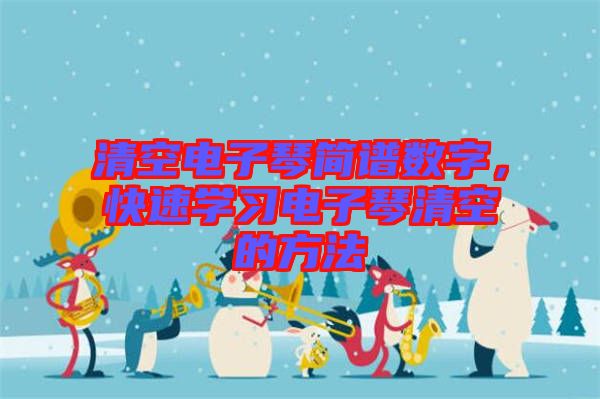清空電子琴簡譜數(shù)字,快速學習電子琴清空的方法