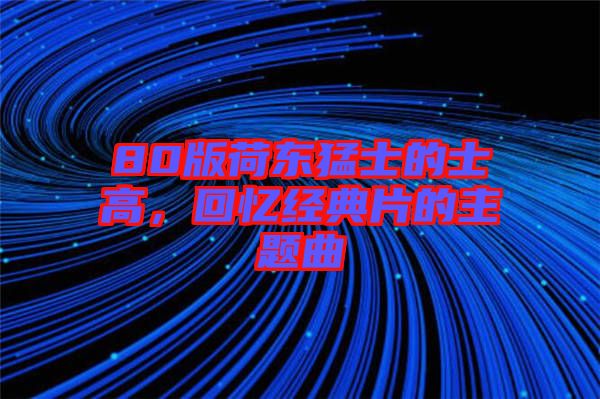 80版荷東猛士的士高，回憶經(jīng)典片的主題曲