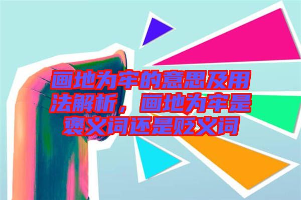 畫地為牢的意思及用法解析,畫地為牢是褒義詞還是貶義詞