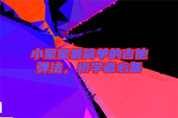 小星星最簡(jiǎn)單的吉他彈法,初學(xué)者必備