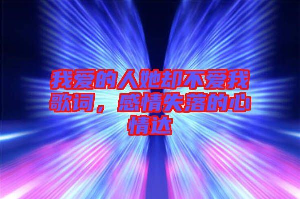 我愛的人她卻不愛我歌詞，感情失落的心情達