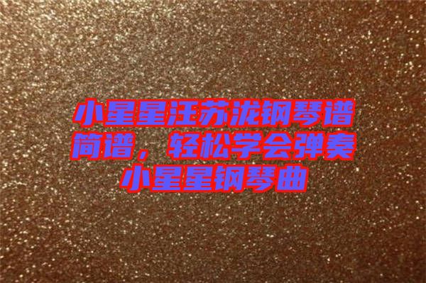 小星星汪蘇瀧鋼琴譜簡譜，輕松學會彈奏小星星鋼琴曲