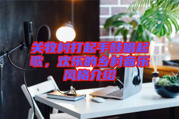 關牧村打起手鼓唱起歌,歡樂的鄉村音樂風格介紹