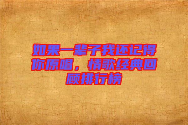 如果一輩子我還記得你原唱,情歌經典回顧排行榜