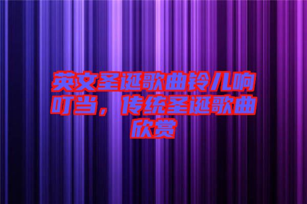 英文圣誕歌曲鈴兒響叮當，傳統圣誕歌曲欣賞