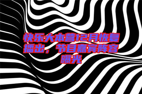 快樂大本營12月恢復播出,節目嘉賓陣容曝光