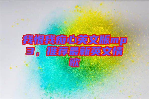 我恨我癡心英文版mp3，推薦最新英文情歌