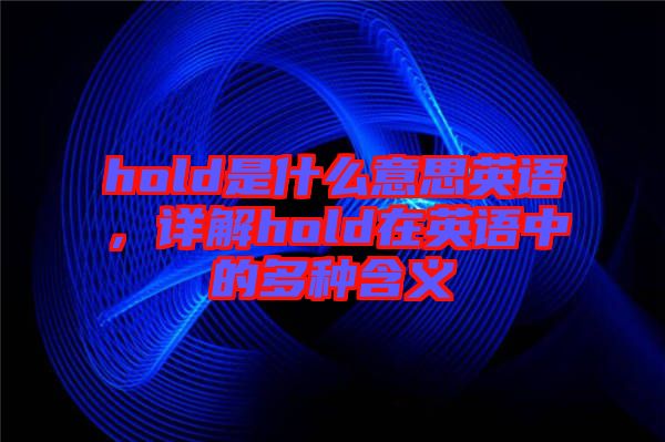 hold是什么意思英語，詳解hold在英語中的多種含義