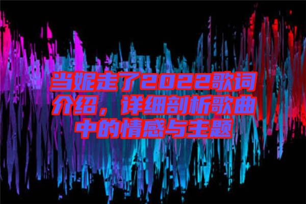 當妮走了2022歌詞介紹，詳細剖析歌曲中的情感與主題