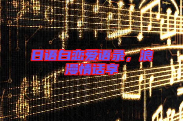 日語(yǔ)白戀愛語(yǔ)錄，浪漫情話享