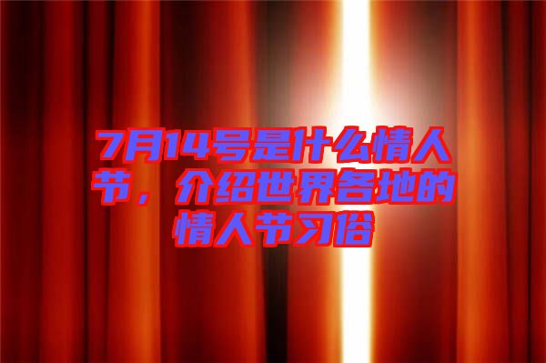 7月14號(hào)是什么情人節(jié),介紹世界各地的情人節(jié)習(xí)俗