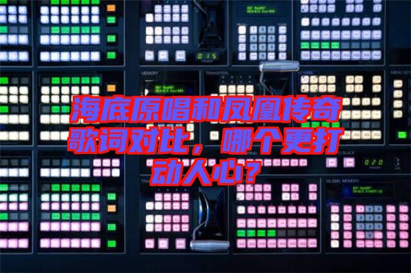 海底原唱和鳳凰傳奇歌詞對比，哪個更打動人心？