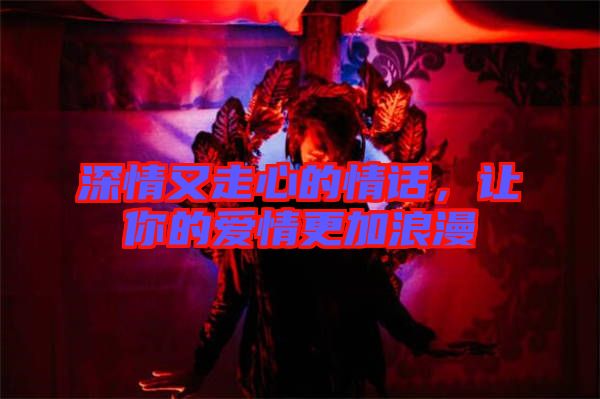 深情又走心的情話,讓你的愛情更加浪漫