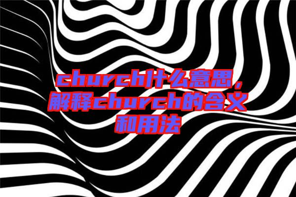 church什么意思，解釋church的含義和用法