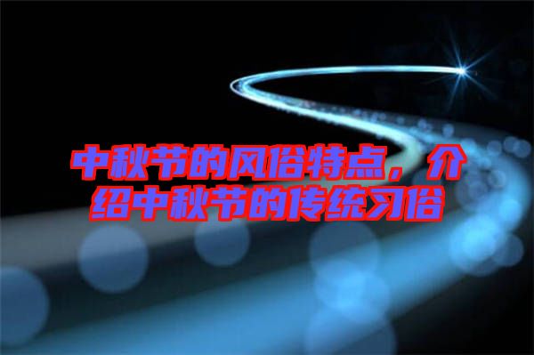 中秋節(jié)的風(fēng)俗特點,介紹中秋節(jié)的傳統(tǒng)習(xí)俗