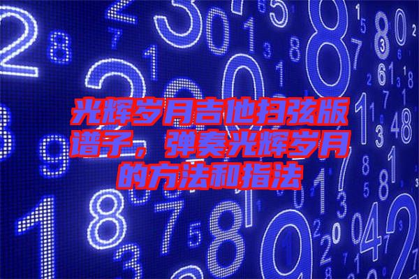 光輝歲月吉他掃弦版譜子，彈奏光輝歲月的方法和指法