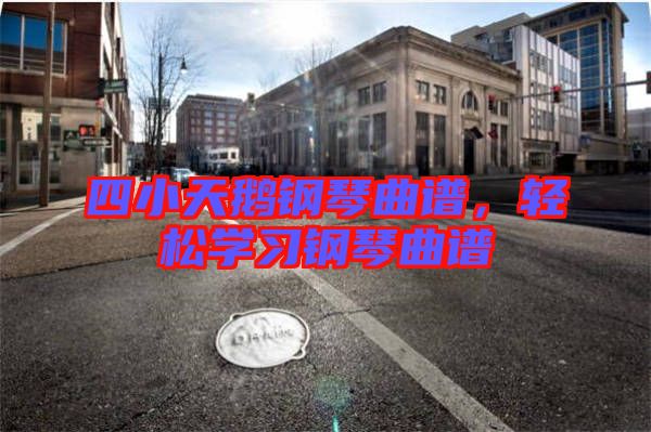 四小天鵝鋼琴曲譜,輕松學習鋼琴曲譜