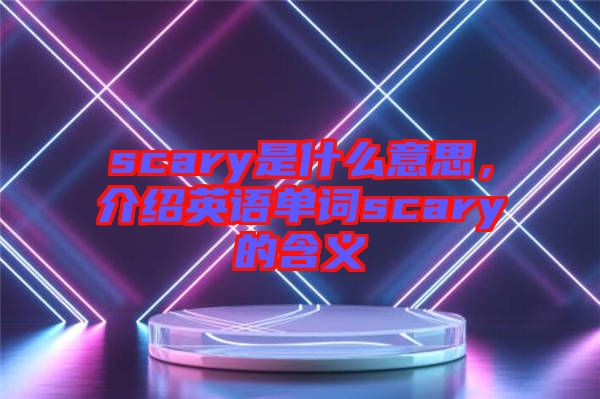 scary是什么意思,介紹英語單詞scary的含義