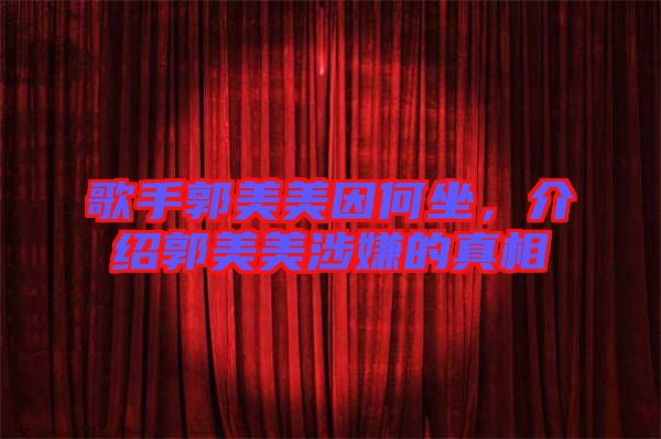 歌手郭美美因何坐，介紹郭美美涉嫌的真相