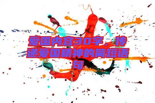 愛國(guó)內(nèi)容30字，傳遞愛國(guó)精神的簡(jiǎn)短語句
