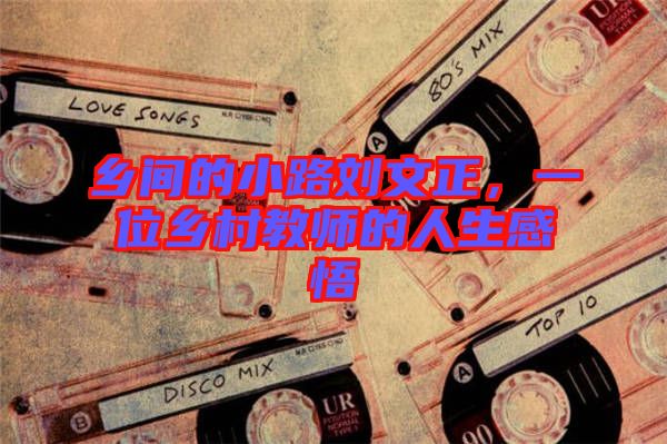 鄉(xiāng)間的小路劉文正,一位鄉(xiāng)村教師的人生感悟