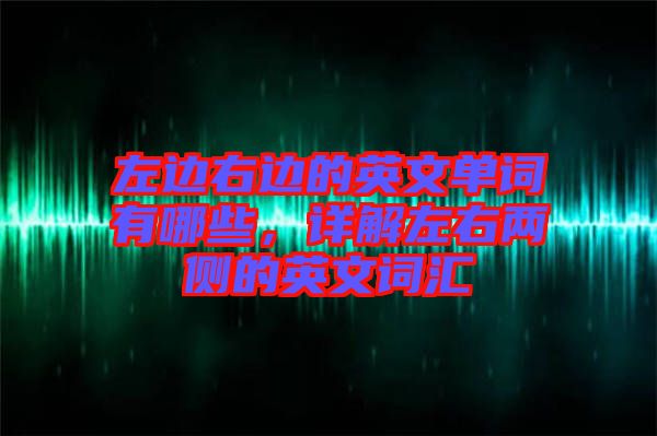 左邊右邊的英文單詞有哪些，詳解左右兩側的英文詞匯
