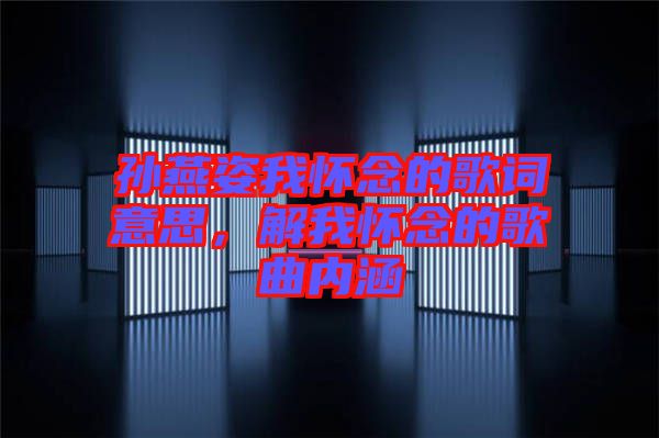 孫燕姿我懷念的歌詞意思，解我懷念的歌曲內涵