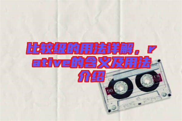 比較級(jí)的用法詳解,rative的含義及用法介紹