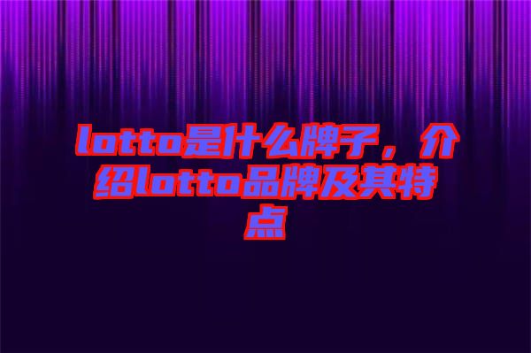 lotto是什么牌子,介紹lotto品牌及其特點(diǎn)