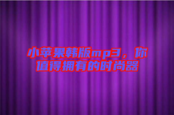 小蘋(píng)果韓版mp3,你值得擁有的時(shí)尚器