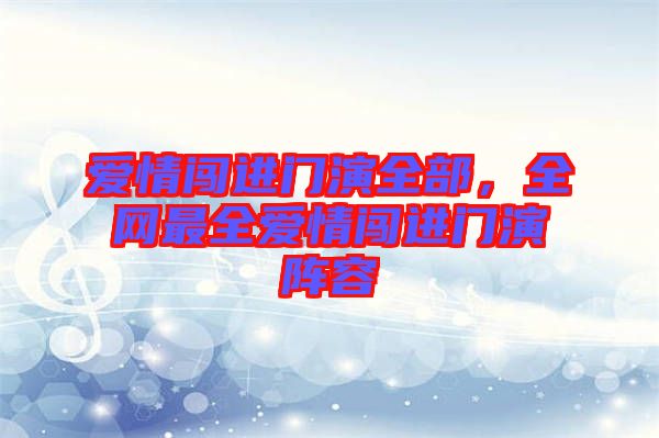 愛情闖進門演全部，全網最全愛情闖進門演陣容