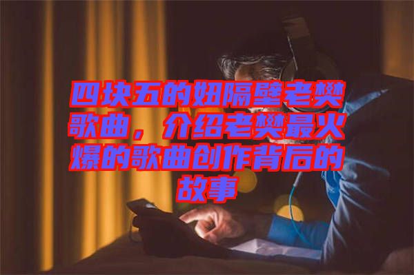 四塊五的妞隔壁老樊歌曲，介紹老樊最火爆的歌曲創(chuàng)作背后的故事