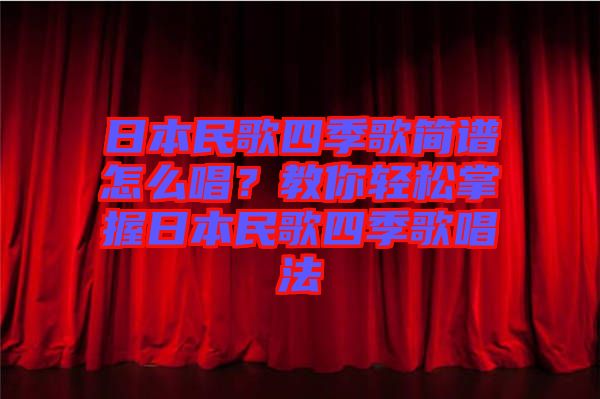 日本民歌四季歌簡譜怎么唱？教你輕松掌握日本民歌四季歌唱法