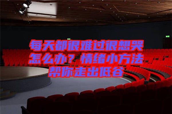 每天都很難過很想哭怎么辦？情緒小方法幫你走出低谷