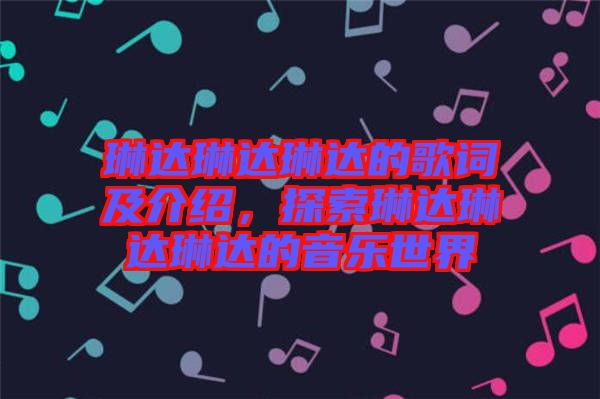 琳達(dá)琳達(dá)琳達(dá)的歌詞及介紹,探索琳達(dá)琳達(dá)琳達(dá)的音樂(lè)世界