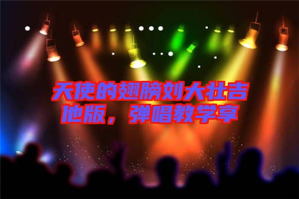 天使的翅膀劉大壯吉他版,彈唱教學(xué)享