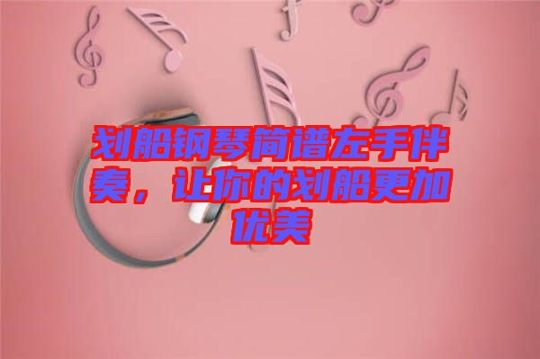 劃船鋼琴簡譜左手伴奏,讓你的劃船更加優(yōu)美