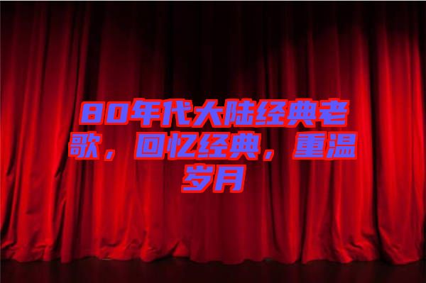 80年代大陸經典老歌，回憶經典，重溫歲月