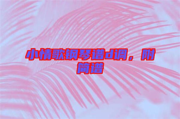 小情歌鋼琴譜d調(diào),附簡譜