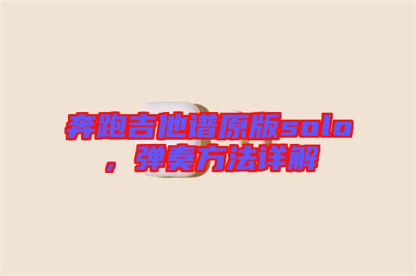 奔跑吉他譜原版solo,彈奏方法詳解