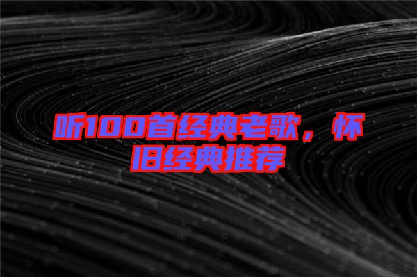 聽100首經典老歌，懷舊經典推薦
