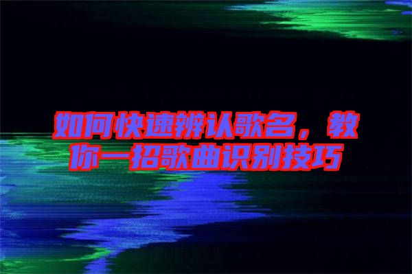 如何快速辨認(rèn)歌名,教你一招歌曲識(shí)別技巧