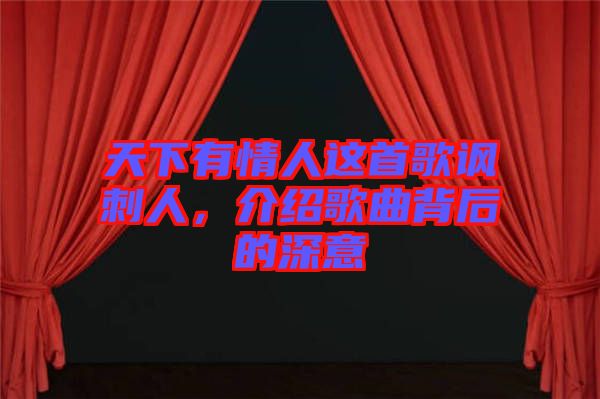 天下有情人這首歌諷刺人，介紹歌曲背后的深意