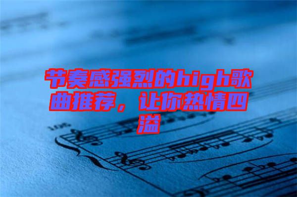 節(jié)奏感強烈的high歌曲推薦，讓你熱情四溢