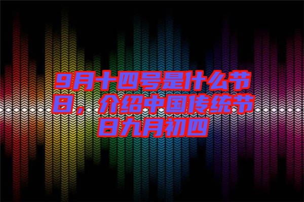 9月十四號(hào)是什么節(jié)日,介紹中國(guó)傳統(tǒng)節(jié)日九月初四