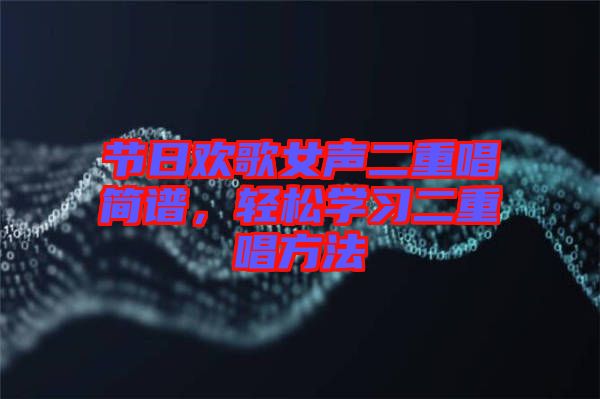 節日歡歌女聲二重唱簡譜，輕松學習二重唱方法