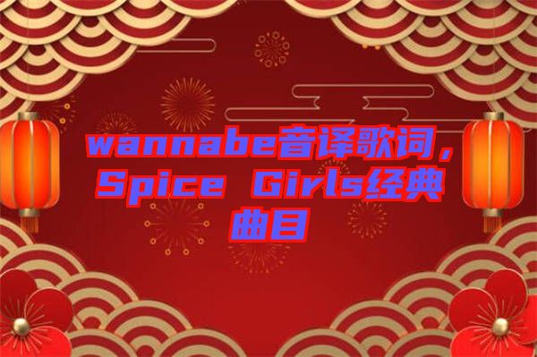 wannabe音譯歌詞，Spice Girls經典曲目